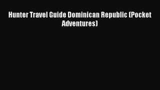 Read Hunter Travel Guide Dominican Republic (Pocket Adventures) Ebook Free