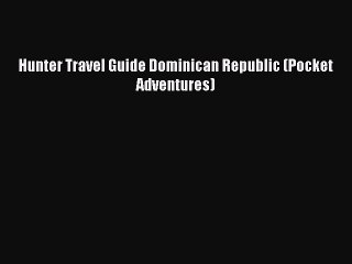 Read Hunter Travel Guide Dominican Republic (Pocket Adventures) Ebook Free