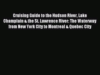 Read Cruising Guide to the Hudson River Lake Champlain & the St. Lawrence River: The Waterway