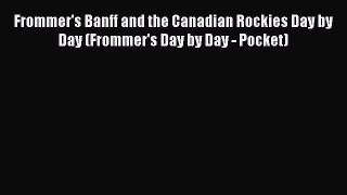 Read Frommer's Banff and the Canadian Rockies Day by Day (Frommer's Day by Day - Pocket) Ebook