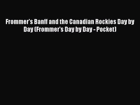 Read Frommer's Banff and the Canadian Rockies Day by Day (Frommer's Day by Day - Pocket) Ebook
