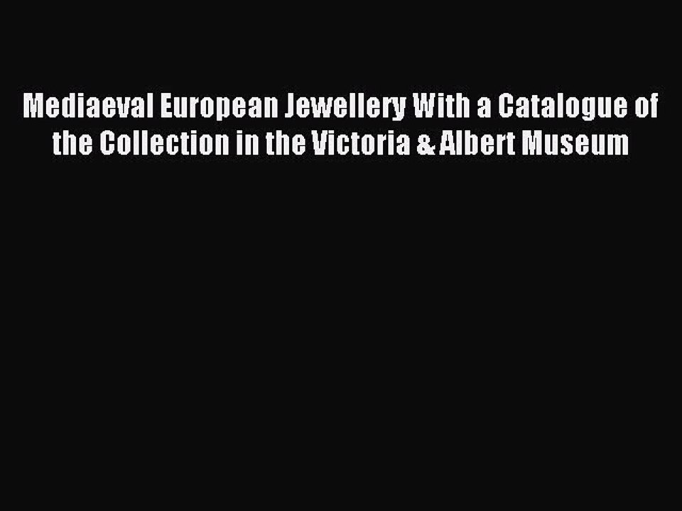 Read Mediaeval European Jewellery With a Catalogue of the Collection in the Victoria & Albert