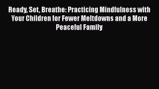 Read Ready Set Breathe: Practicing Mindfulness with Your Children for Fewer Meltdowns and a