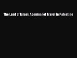 Read The Land of Israel: A Journal of Travel in Palestine Ebook Online