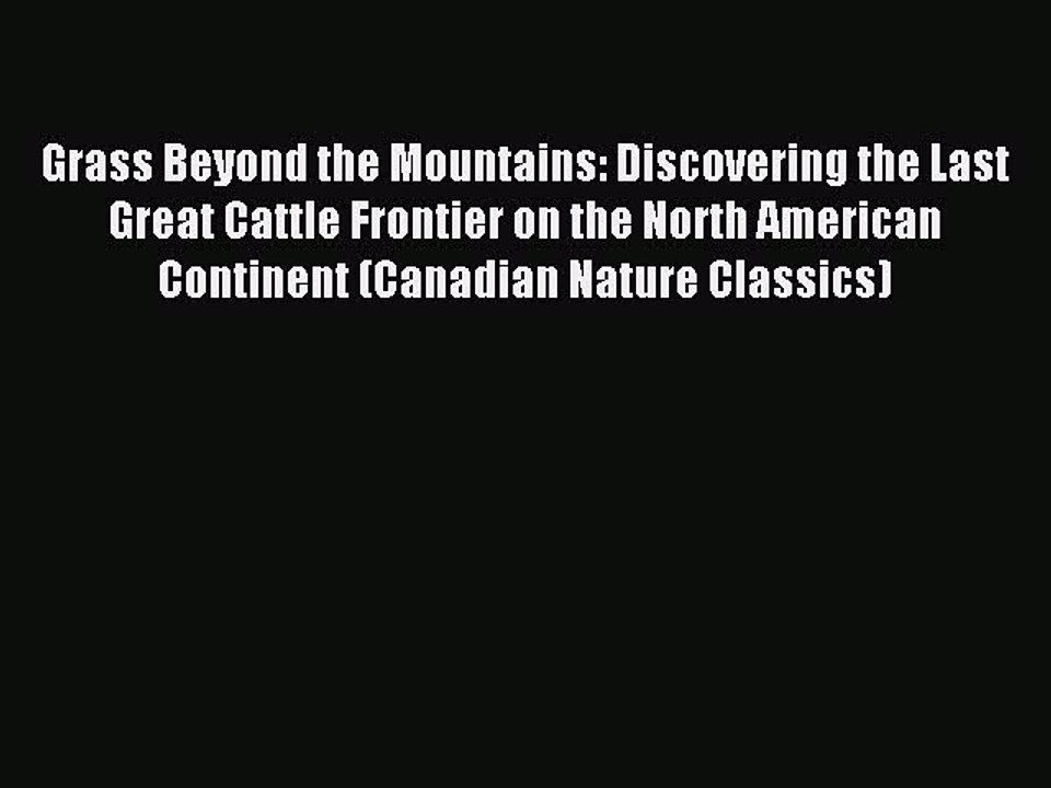 Read Grass Beyond the Mountains: Discovering the Last Great Cattle Frontier on the North American