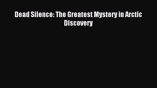Read Dead Silence: The Greatest Mystery in Arctic Discovery PDF Online