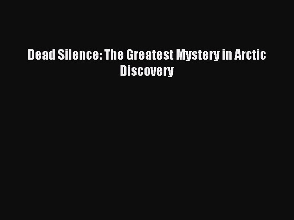 Read Dead Silence: The Greatest Mystery in Arctic Discovery PDF Online