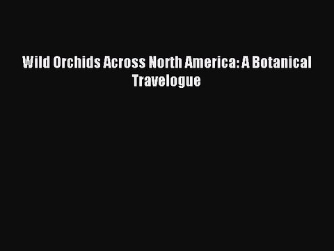 Download Wild Orchids Across North America: A Botanical Travelogue Ebook Free