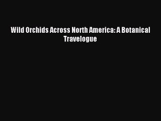 Download Wild Orchids Across North America: A Botanical Travelogue Ebook Free
