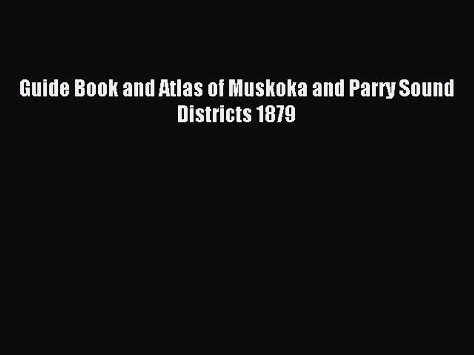 Read Guide Book and Atlas of Muskoka and Parry Sound Districts 1879 Ebook Online