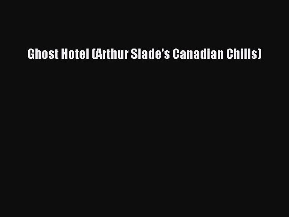 Read Ghost Hotel (Arthur Slade's Canadian Chills) PDF Online