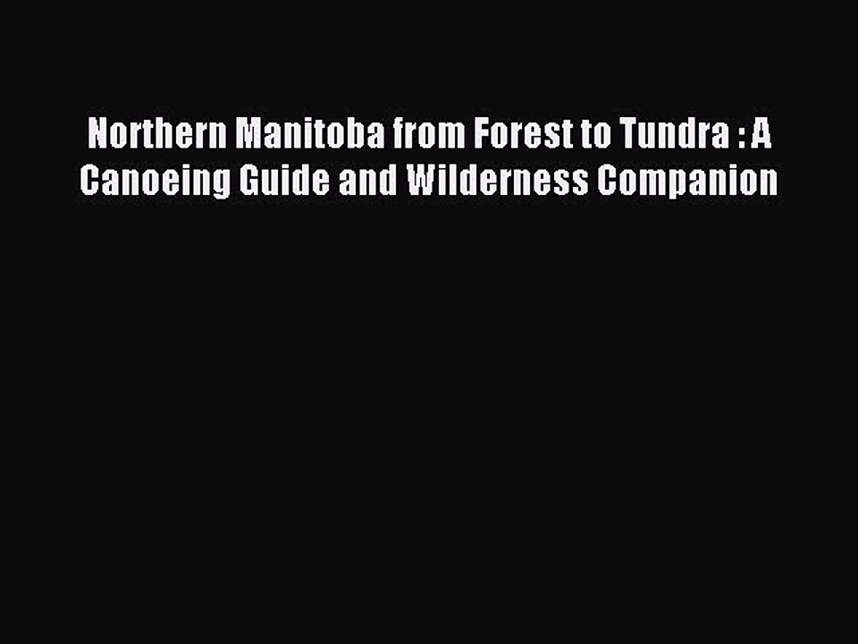 Read Northern Manitoba from Forest to Tundra : A Canoeing Guide and Wilderness Companion Ebook