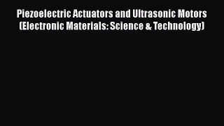 Read Piezoelectric Actuators and Ultrasonic Motors (Electronic Materials: Science & Technology)