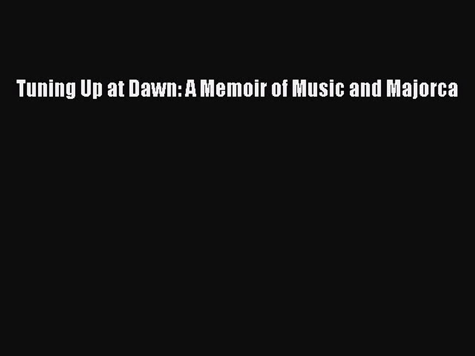Download Tuning Up at Dawn: A Memoir of Music and Majorca Ebook Online