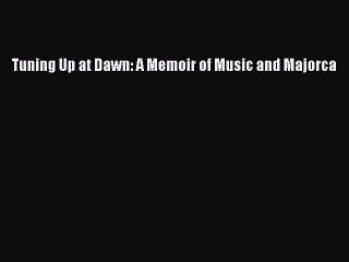 Download Tuning Up at Dawn: A Memoir of Music and Majorca Ebook Online