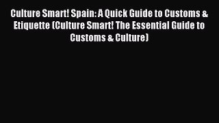 Download Culture Smart! Spain: A Quick Guide to Customs & Etiquette (Culture Smart! The Essential