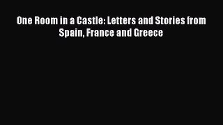Read One Room in a Castle: Letters and Stories from Spain France and Greece Ebook Free