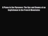 Read A Piano in the Pyrenees: The Ups and Downs of an Englishman in the French Mountains PDF