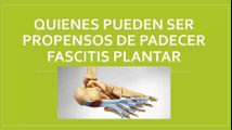 Quienes pueden ser propensos de padecer fascitis plantar