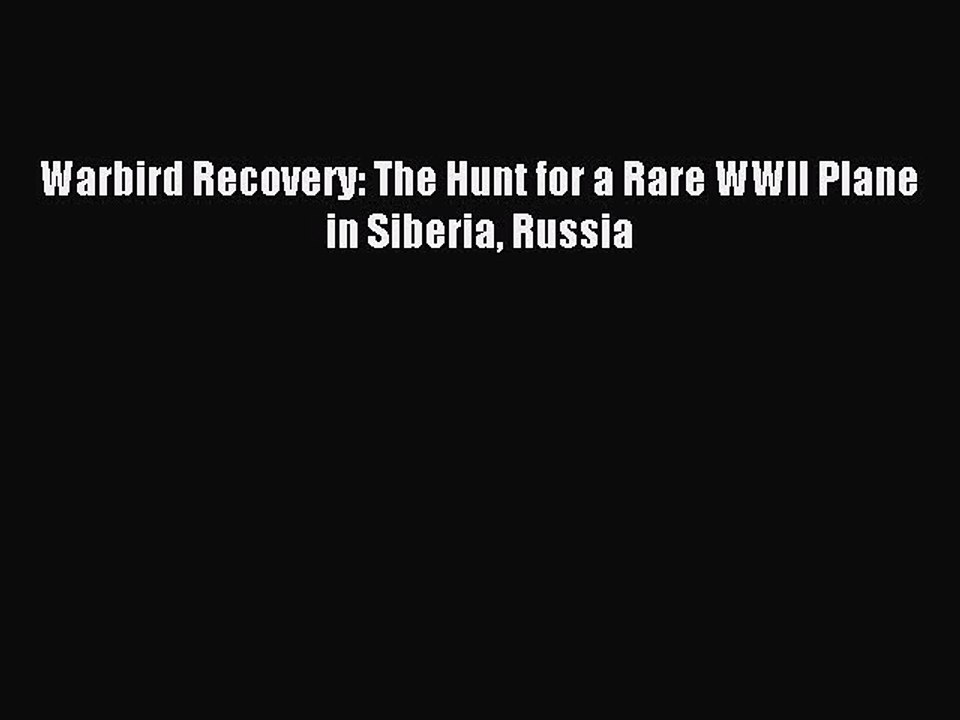 Read Warbird Recovery: The Hunt for a Rare WWII Plane in Siberia Russia Ebook Free