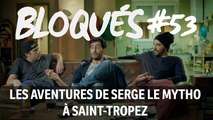 Bloqués #53 - Les aventures de Serge le mytho à Saint-Tropez