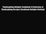 Download Thanksgiving Delights Cookbook: A Collection of Thanksgiving Recipes (Cookbook Delights
