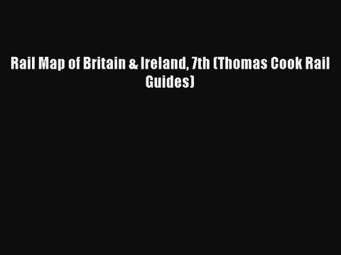 Read Rail Map of Britain & Ireland 7th (Thomas Cook Rail Guides) Ebook Free