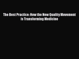 Download The Best Practice: How the New Quality Movement is Transforming Medicine  EBook