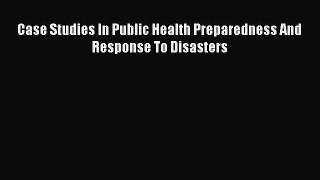 PDF Case Studies In Public Health Preparedness And Response To Disasters Free Books