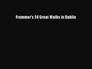 Read Frommer's 24 Great Walks in Dublin Ebook Free