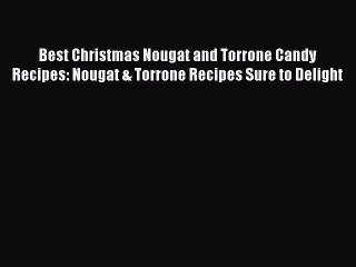 PDF Best Christmas Nougat and Torrone Candy Recipes: Nougat & Torrone Recipes Sure to Delight