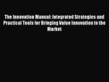 Read The Innovation Manual: Integrated Strategies and Practical Tools for Bringing Value Innovation