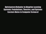 Read Anticipatory Behavior in Adaptive Learning Systems: Foundations Theories and Systems (Lecture