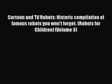 Read Cartoon and TV Robots: Historic compilation of famous robots you won't forget. (Robots