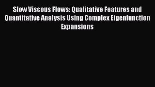 Read Slow Viscous Flows: Qualitative Features and Quantitative Analysis Using Complex Eigenfunction