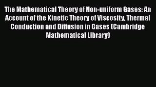 Read The Mathematical Theory of Non-uniform Gases: An Account of the Kinetic Theory of Viscosity