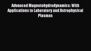Download Advanced Magnetohydrodynamics: With Applications to Laboratory and Astrophysical Plasmas