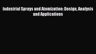 Read Industrial Sprays and Atomization: Design Analysis and Applications Ebook Free