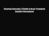 [PDF] Clearing Concepts: A Guide to Acne Treatment (Conflict Resolution) [Read] Full Ebook