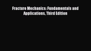 Read Fracture Mechanics: Fundamentals and Applications Third Edition PDF Free