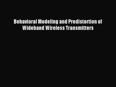 Download Behavioral Modeling and Predistortion of Wideband Wireless Transmitters PDF Free
