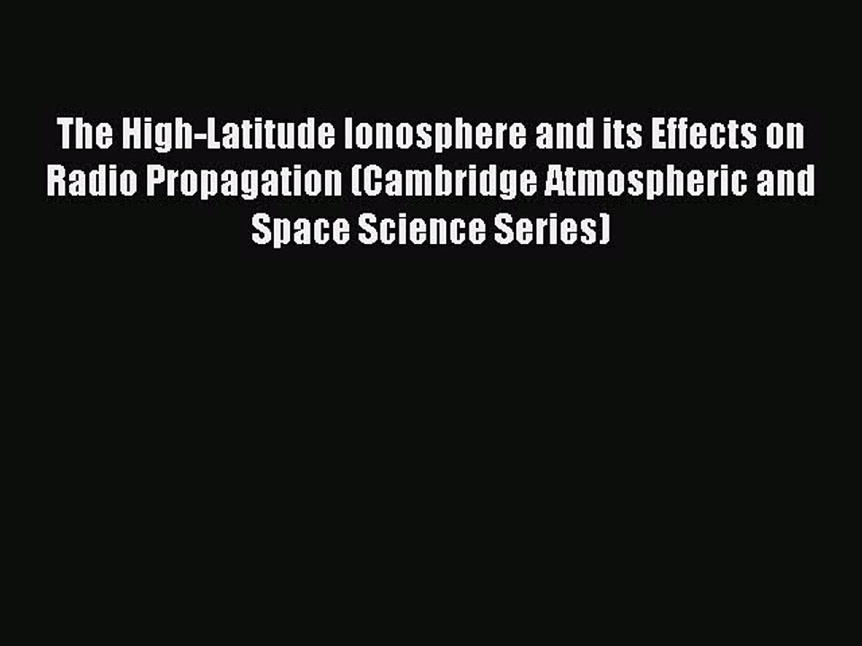 Read The High-Latitude Ionosphere and its Effects on Radio Propagation (Cambridge Atmospheric