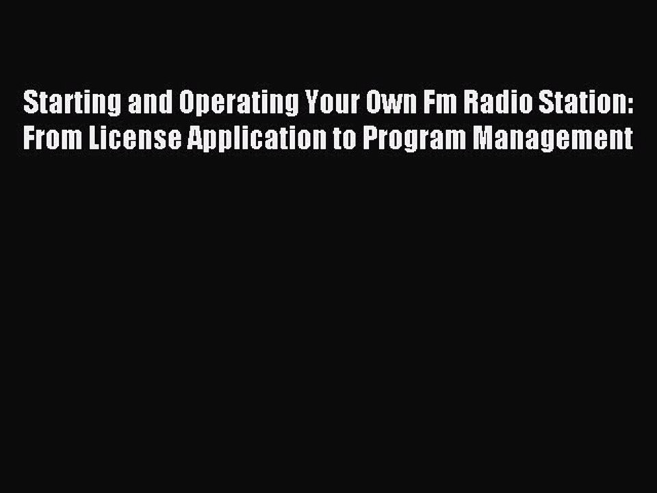 Read Starting and Operating Your Own Fm Radio Station: From License Application to Program
