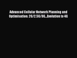 Read Advanced Cellular Network Planning and Optimisation: 2G/2.5G/3G...Evolution to 4G Ebook