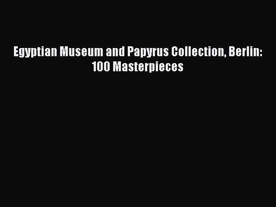 Download Egyptian Museum and Papyrus Collection Berlin: 100 Masterpieces PDF Online