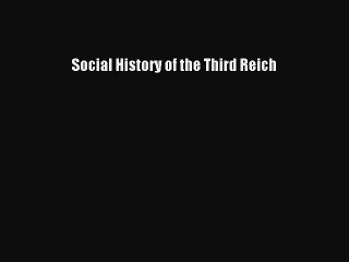 Read Social History of the Third Reich Ebook Free