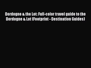 Read Dordogne & the Lot: Full-color travel guide to the Dordogne & Lot (Footprint - Destination