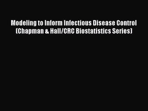 Download Modeling to Inform Infectious Disease Control (Chapman & Hall/CRC Biostatistics Series)