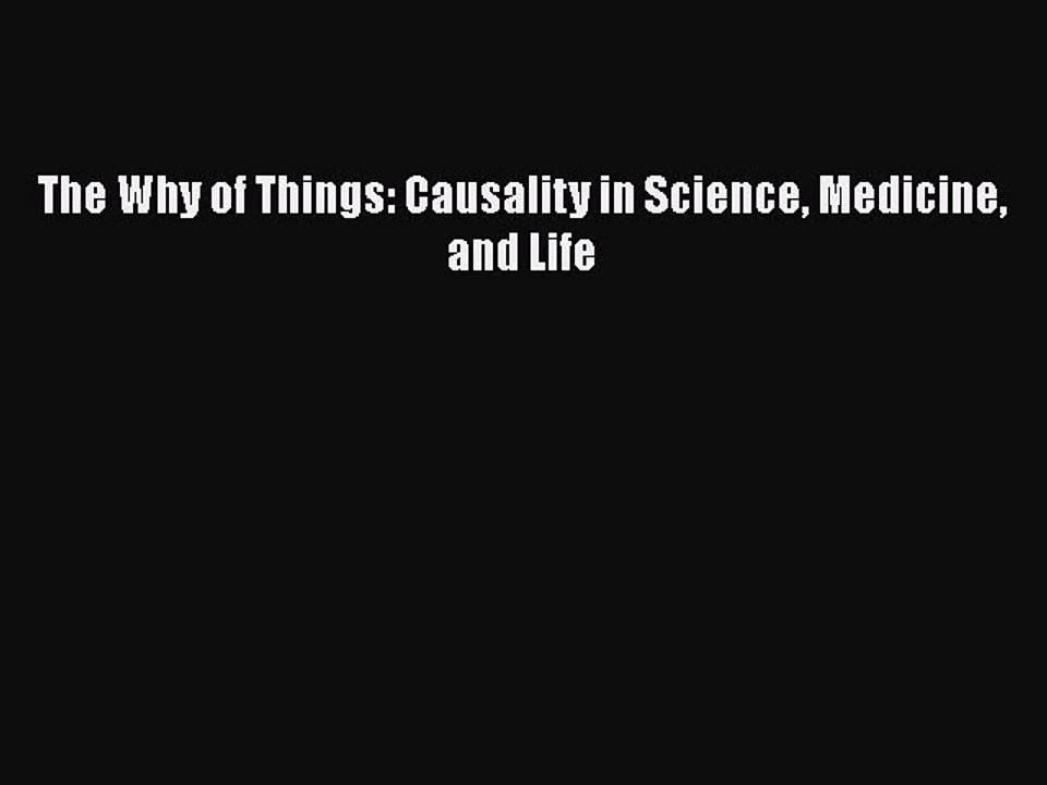 Download The Why of Things: Causality in Science Medicine and Life  Read Online