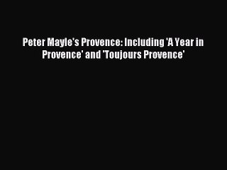 Read Peter Mayle's Provence: Including 'A Year in Provence' and 'Toujours Provence' PDF Online